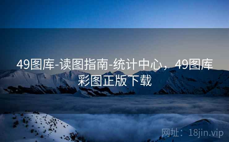 49图库-读图指南-统计中心，49图库彩图正版下载