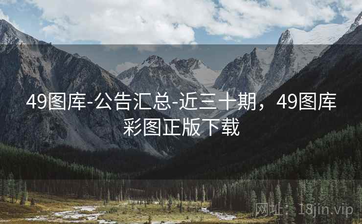 49图库-公告汇总-近三十期，49图库彩图正版下载