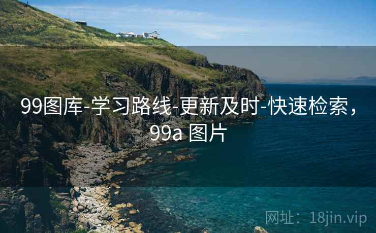 99图库-学习路线-更新及时-快速检索,99a 图片