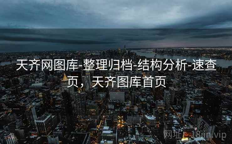 天齐网图库-整理归档-结构分析-速查页,天齐图库首页 天齐网图库-整理归档-结构分析-速查页,天齐图库首页