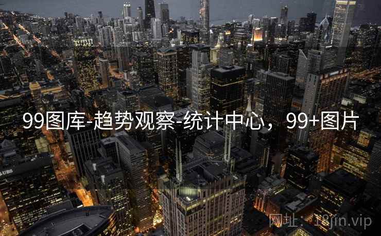 99图库-趋势观察-统计中心,99+图片 99图库-趋势观察-统计中心,99+图片